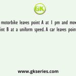 A motorbike leaves point A at 1 pm and moves towards point B at a uniform speed. A car leaves point B at 2 pm