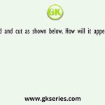 A paper is folded and cut as shown below. How will it appear when unfolded?