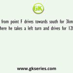 A person from point F drives towards south for 3km to reach point B, where he takes a left turn and drives for 12km to reach