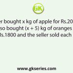 A seller bought x kg of apple for Rs.2000 and also bought (x + 5) kg of oranges for Rs.1800 and the seller sold each kg