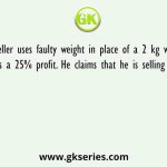 A seller uses faulty weight in place of a 2 kg weight and earns a 25% profit. He claims that he is selling on the cost
