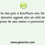 A sentence has been given in Active/Passive voice. Out of the four alternatives suggested, select one which best expresses the same sentence in passive/active Voice