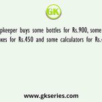 A shopkeeper buys some bottles for Rs.900, some lunch boxes for Rs.450 and some calculators for Rs.480.