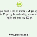 A shopkeeper claims to sell his articles at 20 per kg which cost him 23 per kg. But while selling, he uses a false weight and gives only 800 gm