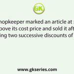 A shopkeeper marked an article at 50% above its cost price and sold it after giving two successive discounts of 10%