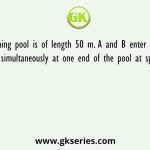 A swimming pool is of length 50 m. A and B enter a 300 m race starting simultaneously at one end of the pool at speeds of 3 m/s