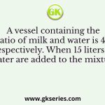 A vessel containing the ratio of milk and water is 4:3 respectively. When 15 liters of water are added to the mixture