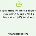 A vessel contains 175 liters of a mixture of oil and water in the ratio of 4:3. If n liters of oil and (n-25) liters of water