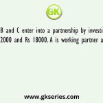 A,B and C enter into a partnership by investing Rs 28000, Rs 32000 and Rs 18000. A is working partner and gets a fourth