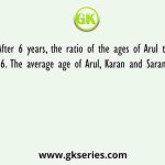 After 6 years, the ratio of the ages of Arul to Karan is 7:6. The average age of Arul, Karan and Saran is 30 years