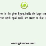 As shown in the given figure, inside the large semicircle, three semicircles (with equal radii) are drawn so that their diameters