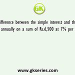 Find the difference between the simple interest and the compound interest payable annually on a sum of Rs.6,500 at 7% per annum for 3 years