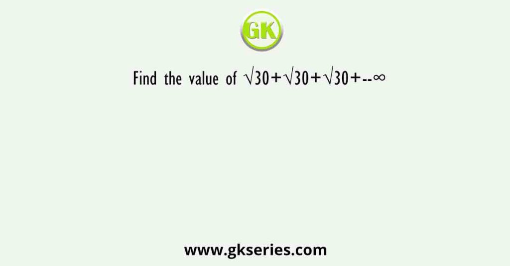 Find the value of √30+√30+√30+--∞