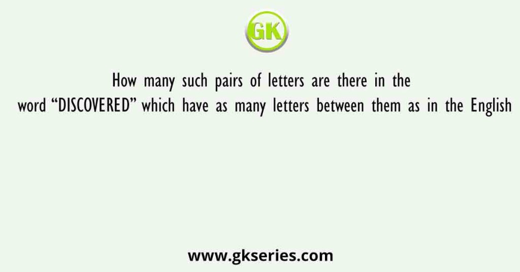 How many such pairs of letters are there in the word “DISCOVERED” which have as many letters between them as in the English