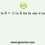 If Cos θ+ Sin θ = √2 Cos θ, find the value of (cos θ - sin θ)