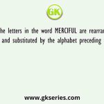 If all the letters in the word MERCIFUL are rearranged in alphabetical order and substituted by the alphabet preceding them in the English