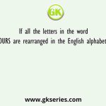 If all the letters in the word NEIGHBOURS are rearranged in the English alphabetical order