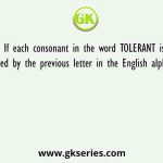 If each consonant in the word TOLERANT is replaced by the previous letter in the English alphabet by