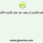 If sin2θ=cos3θ, then the value of (cot2θ-cot6θ) is