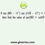 If tan (8θ – 11°) tan (11θ – 13°) = 1, then find the value of tan10θ + cot5θ