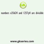 If the 6-digit numbers x35624 and 1257y4 are divisible by 11 and 72