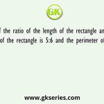 If the ratio of the length of the rectangle and the breadth of the rectangle is 5:6 and the perimeter of the rectangle
