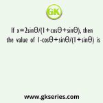 If x=2sinθ/(1+cosθ+sinθ), then the value of 1-cosθ+sinθ/(1+sinθ) is