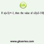 If x(x-5)=-1, then the value of x3(x3-110)
