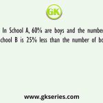In School A, 60% are boys and the number of girls in School B is 25% less than the number of boys in School A