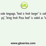 In a code language, 'food is fresh burger' is coded as 'dy in Oc pq', 'bring fresh Pizza food' is coded as 'tq pq it dy'