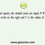In each equal square, the shaded areas are equal. If ‘R’ is the radius of the quarter-circle on the right and ‘r’ is the radius of the circle on the
