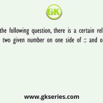 In the following question, there is a certain relation between two given number on one side of :: and one number
