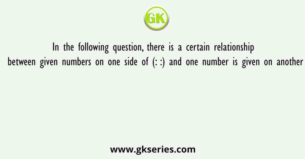 In the following question, there is a certain relationship between given numbers on one side of (: :) and one number is given on another