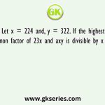Let x = 224 and, y = 322. If the highest common factor of 23x and axy is divisible by x and y