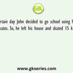 On a certain day John decided to go school using his newly purchased skates. So, he left his house and skated 15 km northwards