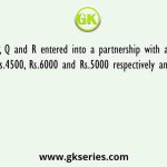 P, Q and R entered into a partnership with an investment of Rs.4500, Rs.6000 and Rs.5000 respectively and after x months