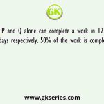 P and Q alone can complete a work in 12 days and 18 days respectively. 50% of the work is completed by R alone