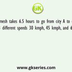 Ramesh takes 6.5 hours to go from city A to city B at 3 different speeds 30 kmph, 45 kmph, and 60 kmph