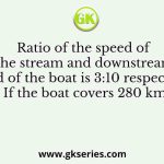 Ratio of the speed of the stream and downstream speed of the boat is 3:10 respectively. If the boat covers 280 km