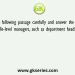 Read the following passage carefully and answer the questions correctly. Middle-level managers, such as department heads and workshop