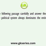 Read the following passage carefully and answer the questions correctly. The political system always dominates the entire social science