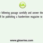 Read the following passage carefully and answer the questions correctly. "We will be publishing a handwritten magazine to be displayed in the