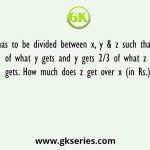 Rs. 17,325 has to be divided between x, y & z such that x gets 4/5 of what y gets and y gets 2/3 of what z gets. How much does z get over x (in Rs.)