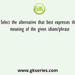 Select the alternative that best expresses the meaning of the given idiom/phrase