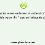 Select the correct combination of mathematical signs to sequentially replace the * signs and balance the given equation