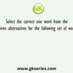 Select the correct one word from the given alternatives for the following set of words