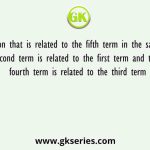 Select the option that is related to the fifth term in the same way as the second term is related to the first term and the fourth term is related to the third term