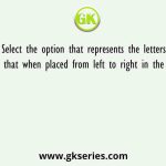 Select the option that represents the letters that when placed from left to right in the