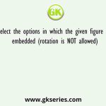 Select the options in which the given figure is embedded (rotation is NOT allowed)