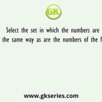 Select the set in which the numbers are related in the same way as are the numbers of the following sets